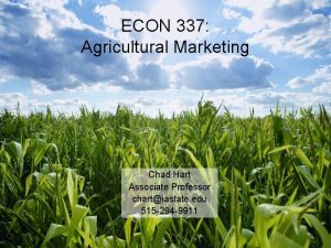 ECON 337 Agricultural Marketing Chad Hart Associate Professor