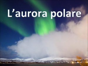 Laurora polare Laurora polare spesso denominata aurora boreale