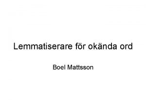 Lemmatiserare fr oknda ord Boel Mattsson Projektbeskrivning Att