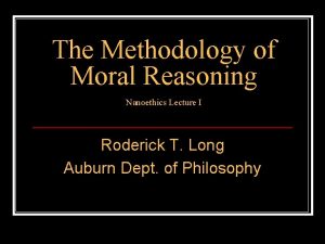 The Methodology of Moral Reasoning Nanoethics Lecture I