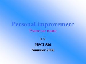 Personal improvement Exercise more LY HSCI 586 Summer