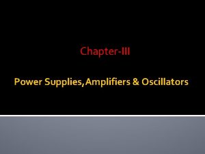 ChapterIII Power Supplies Amplifiers Oscillators Contents Block diagram