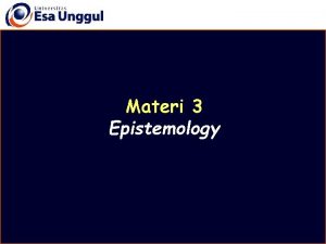 Materi 3 Epistemology Disusun oleh Drs Mulyo Wiharto