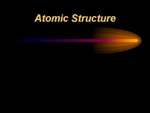 Atomic Structure The Atoms Family Atom the smallest