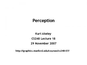 Perception Kurt Akeley CS 248 Lecture 18 29