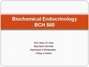 Biochemical Endocrinology BCH 560 Endocrinology is the capacity