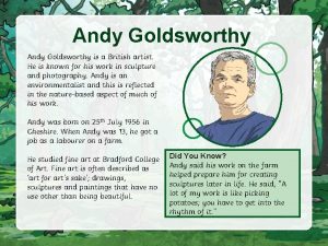 Andy Goldsworthy is a British artist He is