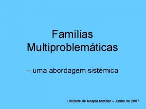 Famlias Multiproblemticas uma abordagem sistmica Unidade de terapia