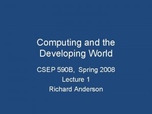 Computing and the Developing World CSEP 590 B