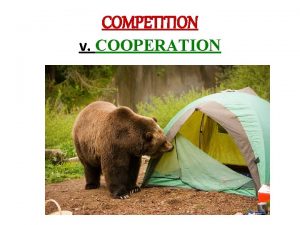 COMPETITION v COOPERATION COMPETITION v COOPERATION COMPETITION v