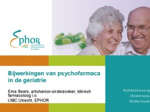 Bijwerkingen van psychofarmaca in de geriatrie Erna Beers