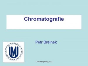 Chromatografie Petr Breinek Chromatografie2013 Vyuit chromatografie v KB