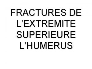 FRACTURES DE LEXTREMITE SUPERIEURE LHUMERUS GENERALITES Dfinition Fractures