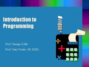 Introduction to Programming Prof George Zolla Prof Gary