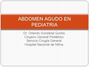 ABDOMEN AGUDO EN PEDIATRIA Dr Orlando Gonzlez Quirs