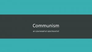 Communism AP COMPARATIVE GOVERNMENT About Communism The most