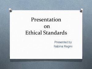 Presentation on Ethical Standards Presented by Nabina Regmi