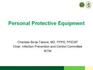 Personal Protective Equipment Charissa BorjaTabora MD FPPS FPIDSP