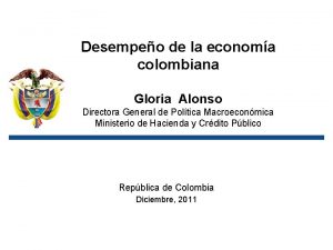 Desempeo de la economa colombiana Gloria Alonso Directora