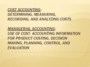 COST ACCOUNTING DETERMINING MEASURING RECORDING AND ANALYZING COSTS