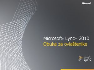 Microsoft Lync 2010 Obuka za ovlatenike Ciljevi Tijekom