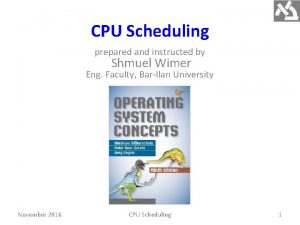 CPU Scheduling prepared and instructed by Shmuel Wimer