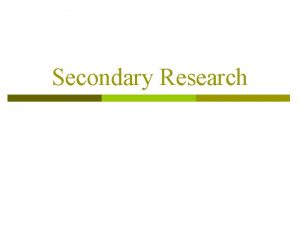 Secondary Research Secondary Research defined p Research information