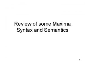 Review of some Maxima Syntax and Semantics 1