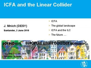 ICFA and the Linear Collider ICFA J Mnich