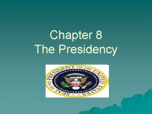 Chapter 8 The Presidency Section 8 1 President