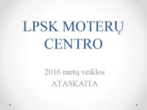 LPSK MOTER CENTRO 2016 met veiklos ATASKAITA MOTER