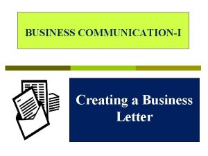 BUSINESS COMMUNICATIONI Creating a Business Letter What is