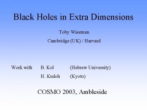 Black Holes in Extra Dimensions Toby Wiseman Cambridge