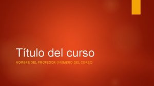 Ttulo del curso NOMBRE DEL PROFESOR NMERO DEL