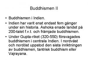 Buddhismen II Buddhismen i Indien Indien har varit