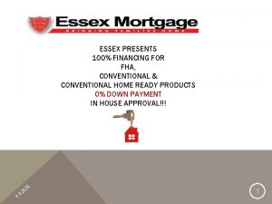 ESSEX PRESENTS 100 FINANCING FOR FHA CONVENTIONAL CONVENTIONAL