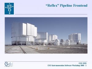 Reflex Pipeline Frontend ESO SDD ESO Instrumentation Software