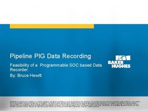 Pipeline PIG Data Recording 2015 Baker Hughes Incorporated