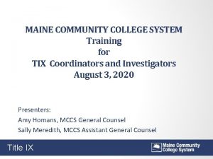 MAINE COMMUNITY COLLEGE SYSTEM Training for TIX Coordinators