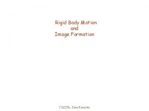 Rigid Body Motion and Image Formation CS 223