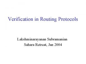 Verification in Routing Protocols Lakshminarayanan Subramanian Sahara Retreat