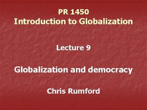 PR 1450 Introduction to Globalization Lecture 9 Globalization