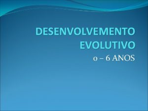DESENVOLVEMENTO EVOLUTIVO 0 6 ANOS Aspectos Evolutivos INFANCIA