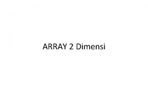 ARRAY 2 Dimensi ARRAY 2 Dimensi Jika array