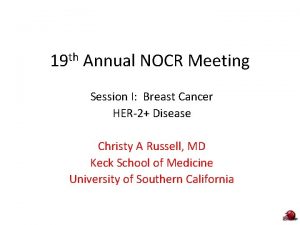 19 th Annual NOCR Meeting Session I Breast