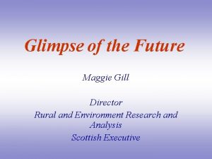 Glimpse of the Future Maggie Gill Director Rural
