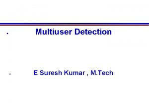 Multiuser Detection E Suresh Kumar M Tech Multiuser