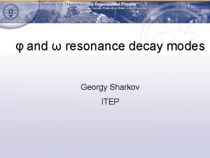 and resonance decay modes Georgy Sharkov ITEP resonances