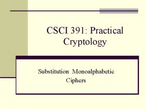 CSCI 391 Practical Cryptology Substitution Monoalphabetic Ciphers Julius