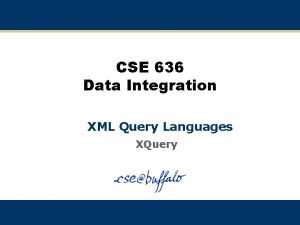 CSE 636 Data Integration XML Query Languages XQuery